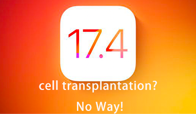Starting from iOS 17.4 , "cell transplantation? —No Way!"